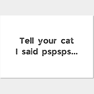 Tell Your Cat I Said Pspsps - funny Cat Saying Posters and Art